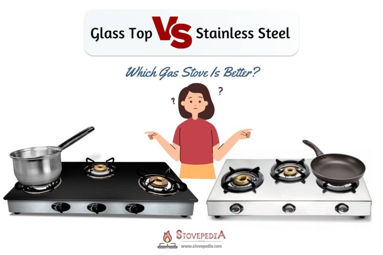 Glass Top Gas Stove Vs Stainless Steel Gas Stove – Which Is Better?