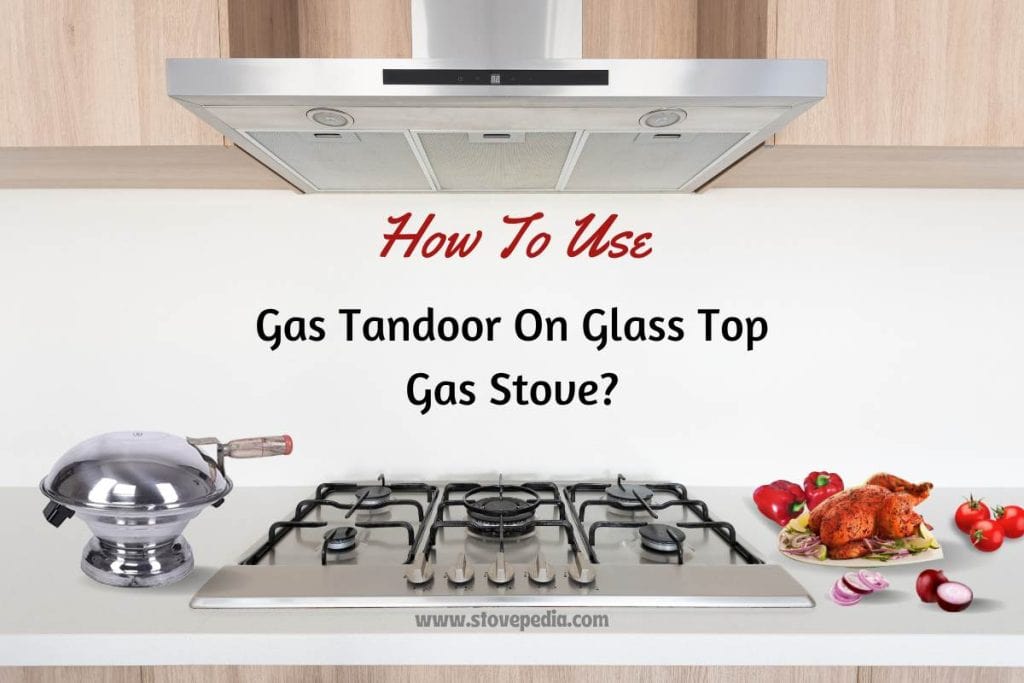 How To Use Gas Tandoor On Glass Top Stove